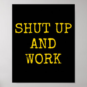 Shut Up And Work Funny Motivational Quote Poster