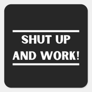 Shut up and work! square sticker