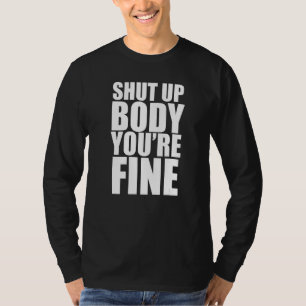 Shut Up Body Your Fine, Motivational Quote, Don't T-Shirt