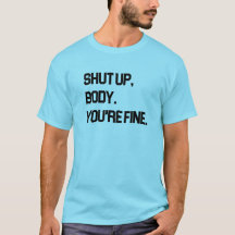 Shut up body, you're fine