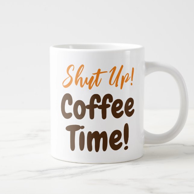 Shut Up Coffee Time Large Coffee Mug (Right)