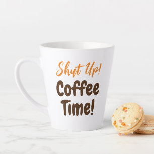 Shut Up Coffee Time Latte Mug