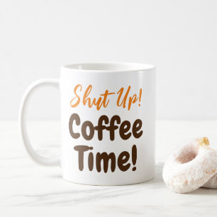 Shut Up Coffee Time Mug
