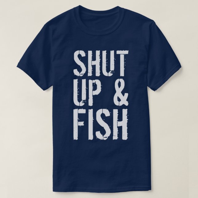 Shut Up & Fish Fishing  T-Shirt (Design Front)