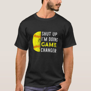 Shut Up I m Doing Game Changer Baseball Player T-Shirt