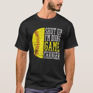 Shut Up I m Doing Game Changer Funny Baseball Play T-Shirt