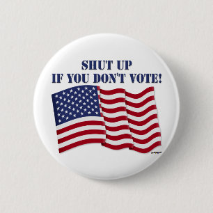 SHUT UP IF YOU DON'T VOTE! 6 CM ROUND BADGE