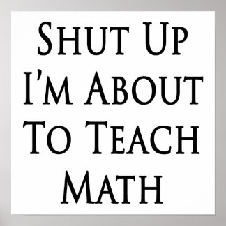 Shut Up I'm About To Teach Math Poster