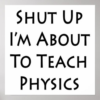 Shut Up I'm About To Teach Physics Poster