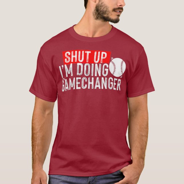 shut up Im doing game changer baseball T-Shirt (Front)