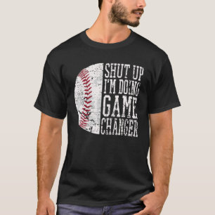 Shut Up I'm Doing Game Changer Funny Baseball Dad T-Shirt