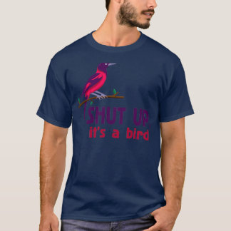 shut up its a bird T-Shirt