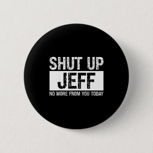 Shut Up Jeff No More From You Today Funny Name Quo 6 Cm Round Badge