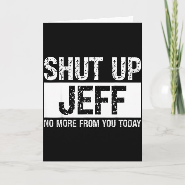 Shut Up Jeff No More From You Today Funny Name Quo Card (Front)