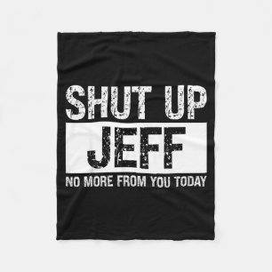 Shut Up Jeff No More From You Today Funny Name Quo Fleece Blanket