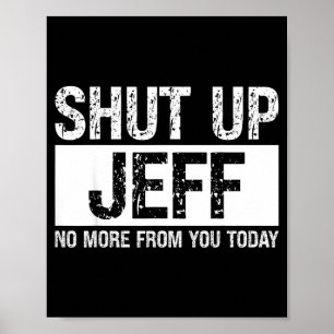 Shut Up Jeff No More From You Today Funny Name Quo Poster