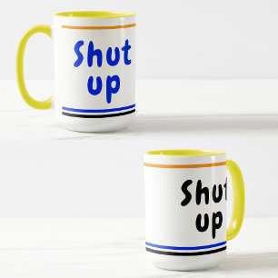 Shut Up joke (Fun Humourous Quote) Funny Coworker Mug