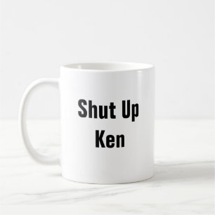 Shut Up Ken Coffee Mug