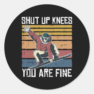 Shut Up Knees Youre Fine Snowboard Funny Snowboard Classic Round Sticker