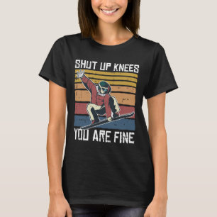 Shut Up Knees Youre Fine Snowboard Funny Snowboard T-Shirt
