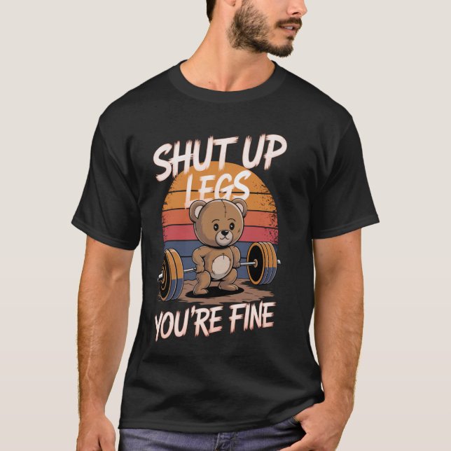 Shut Up Legs You're Fine Funny Teddy Bear Lifting  T-Shirt (Front)