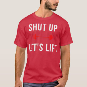 Shut up Letx27s Lift design 1 T-Shirt