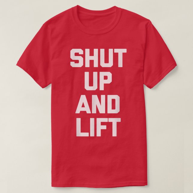 Shut Up & Lift  Funny Workout Weightlifting Fitnes T-Shirt (Design Front)