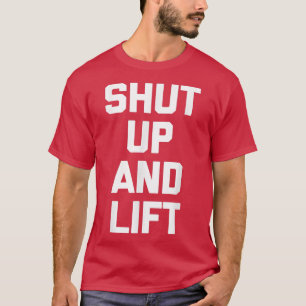 Shut Up & Lift  Funny Workout Weightlifting Fitnes T-Shirt