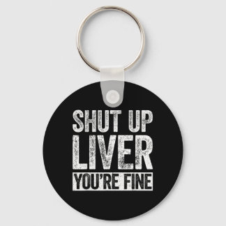 Shut Up Liver Fine Shirt Funny Men Women Drinking Key Ring