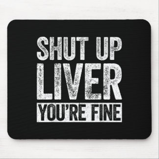 Shut Up Liver Fine Shirt Funny Men Women Drinking Mouse Mat