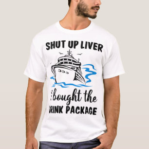 Shut Up Liver I Bought Drink Package Cruise Trip V T-Shirt