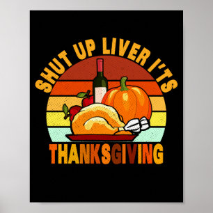 Shut Up Liver Its Thanksgiving Funny Turkey Day Poster
