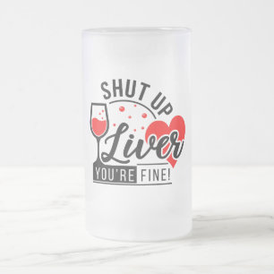 Shut Up Liver Quote Frosted Glass Beer Mug