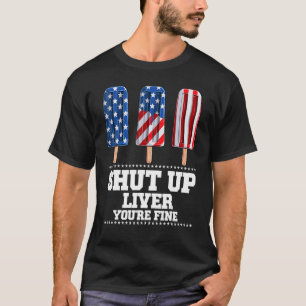 Shut Up Liver You Are Fine American Flag Popsicle T-Shirt
