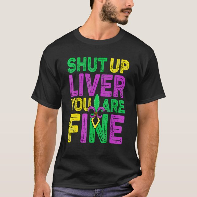 Shut Up Liver You Are Fine  Drinking Mardi Gras 1 T-Shirt (Front)