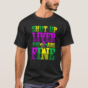 Shut Up Liver You Are Fine Drinking Mardi Gras 1 T-Shirt
