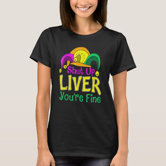 Shut Up Liver You Are Fine  Drinking Mardi Gras 2 T-Shirt (Front)