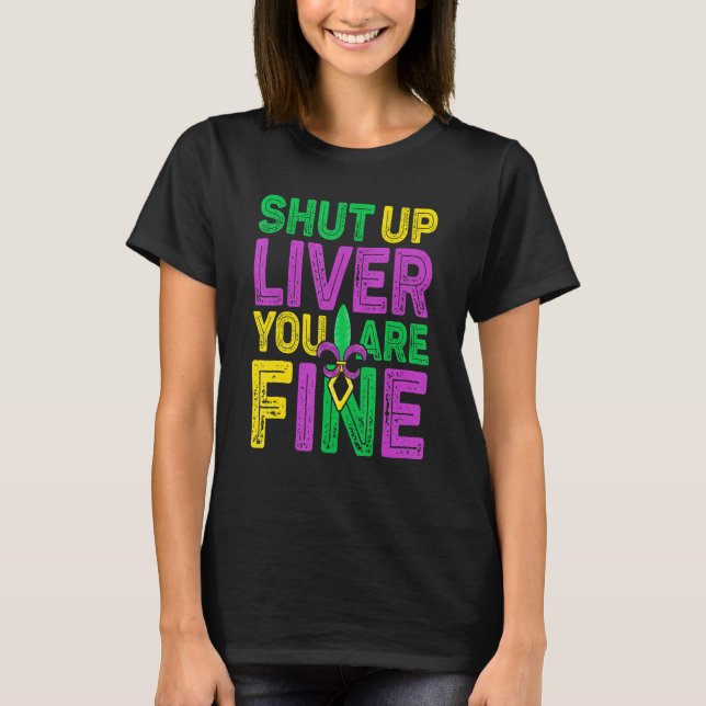 Shut Up Liver You Are Fine Drinking Mardi Gras 3 T-Shirt (Front)