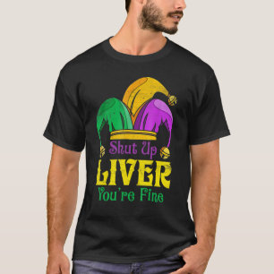 Shut Up Liver You Are Fine  Drinking Mardi Gras 9 T-Shirt