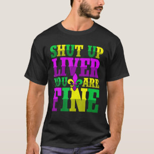 Shut Up Liver You Are Fine Funny Drinking Mardi Gr T-Shirt