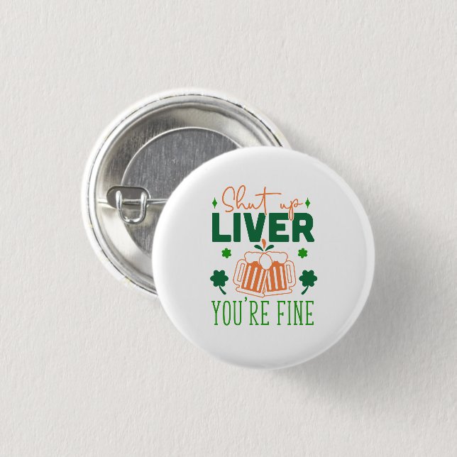 Shut up Liver You Are Fine Funny St. Patric Quote 3 Cm Round Badge (Front & Back)