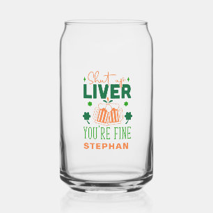 Shut up Liver You Are Fine Funny St. Patric Quote Can Glass