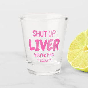 Shut Up Liver You’re Fine   Funny Personalised Shot Glass