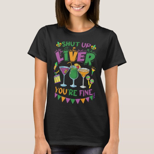 Shut Up Liver You re Fine  Mardi Gras Parade Carni T-Shirt (Front)