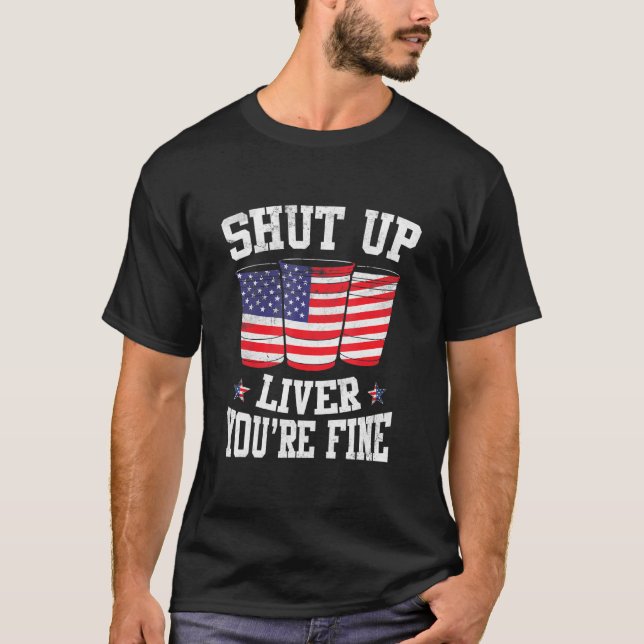 Shut Up Liver Youre Fine 4th of July Beer Drinking T-Shirt (Front)