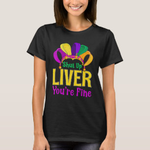 Shut Up Liver You're Fine  Alcohol  Mardi Gras T-Shirt
