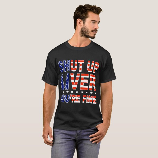 shut up liver you're fine america T-Shirt (Front Full)