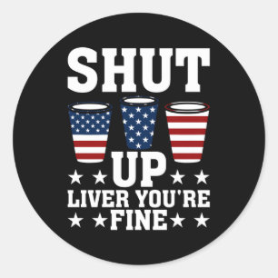 Shut Up Liver You'Re Fine Beer Cups July 4Th Classic Round Sticker