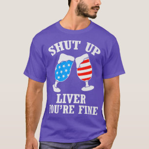 Shut Up Liver You're Fine Beer Drinking USA T-Shirt