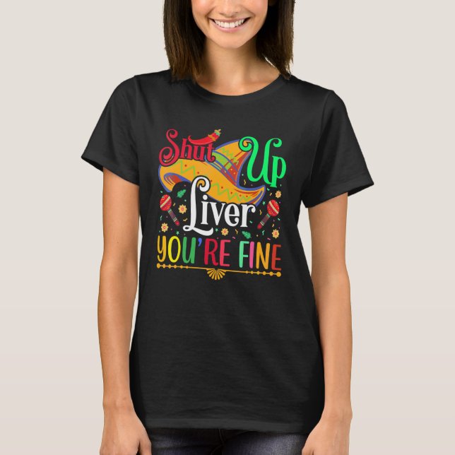 Shut Up Liver You're Fine Cinco De Mayo Sombrero M T-Shirt (Front)